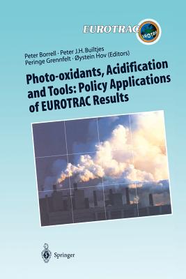 Photo-Oxidants, Acidification and Tools: Policy Applications of Eurotrac Results: The Report of the Eurotrac Application Project - Borrell, Peter (Editor), and Builtjes, Peter (Editor), and Grennfelt, Peringe (Editor)