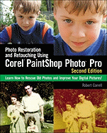 Photo Restoration and Retouching Using Corel PaintShop Photo Pro: Learn How to Rescue Old Photos and Improve Your Digital Pictures!