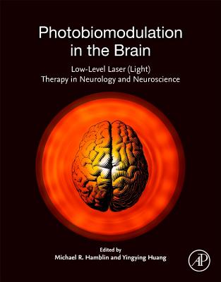 Photobiomodulation in the Brain: Low-Level Laser (Light) Therapy in Neurology and Neuroscience - Hamblin, Michael R. (Editor), and Huang, Ying-Ying (Editor)