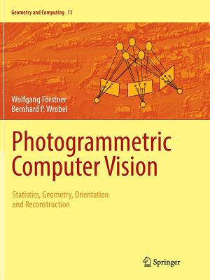 Photogrammetric Computer Vision: Statistics, Geometry, Orientation and Reconstruction - Frstner, Wolfgang, and Wrobel, Bernhard P