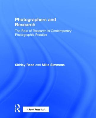 Photographers and Research: The role of research in contemporary photographic practice - Read, Shirley, and Simmons, Mike