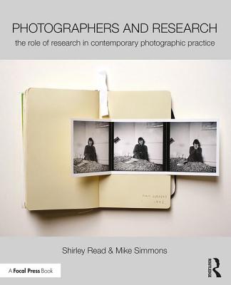 Photographers and Research: The role of research in contemporary photographic practice - Read, Shirley, and Simmons, Mike