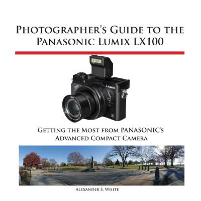 Photographer's Guide to the Panasonic Lumix Lx100 - White, Alexander S
