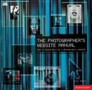 Photographers Internet Manual: How to Build and Run a Photographic Website