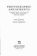 Photographic Amusements, Including Tricks and Unusual or Novel Effects Obtainable with the Camera, - Woodbury, Walter E