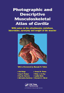 Photographic and Descriptive Musculoskeletal Atlas of Gorilla: With Notes on the Attachments, Variations, Innervation, Synonymy and Weight of the Muscles