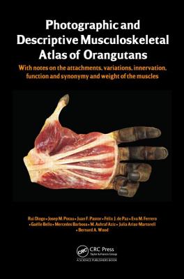 Photographic and Descriptive Musculoskeletal Atlas of Orangutans: with notes on the attachments, variations, innervations, function and synonymy and weight of the muscles - Diogo, Rui, and Potau, Josep M, and Pastor, Juan F