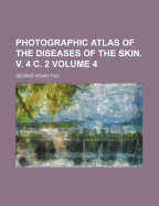 Photographic Atlas of the Diseases of the Skin. V. 4 C. 2 Volume 4