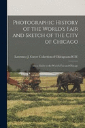 Photographic History of the World's Fair and Sketch of the City of Chicago: Also a Guide to the World's Fair and Chicago