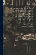 Photographie Sur Papier SEC, Glaces Albuminees, Collodion, Plaques Metalliques (1857)