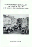 Photographing Jerusalem: The Image of the City in Nineteenth-Century Photography