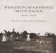 Photographing Montana 1894-1928: The Life and Work of Evelyn Cameron