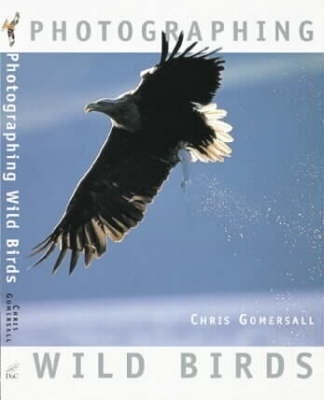 Photographing Wild Birds - Gomersall, Chris