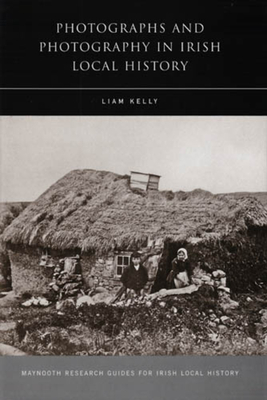 Photographs and Photography in Irish Local History: Volume 13 - Kelly, Liam