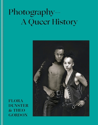 Photography - A Queer History: How LGBTQ+ photographers shaped the art - Dunster, Flora, and Gordon, Theo