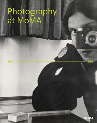 Photography at MoMA: 1920 - 1960 - Bajac, Quentin, and Gallun, Lucy, and Marcoci, Roxana