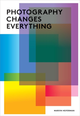 Photography Changes Everything - Heiferman, Marvin (Editor)