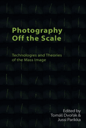 Photography off the Scale: Technologies and Theories of the Mass Image