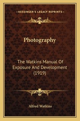 Photography: The Watkins Manual of Exposure and Development (1919) - Watkins, Alfred