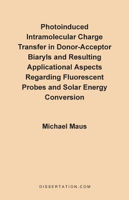 Photoinduced Intramolecular Charge Transfer in Donor-Acceptor Biaryls and Resulting Applicational Aspects Regarding Fluorescent Probes and Solar Energy Conversion - Maus, Michael