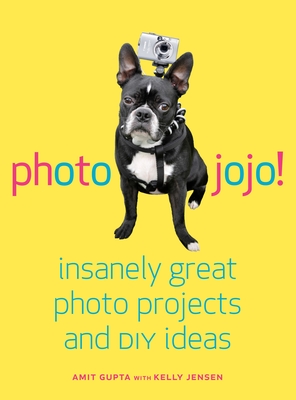 Photojojo!: Insanely Great Photo Projects and DIY Ideas - Gupta, Amit, and Jensen, Kelly