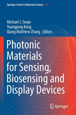 Photonic Materials for Sensing, Biosensing and Display Devices - Serpe, Michael J (Editor), and Kang, Youngjong (Editor), and Zhang, Qiang Matthew (Editor)