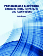 Photonics and Electronics: Emerging Tools, Techniques and Applications