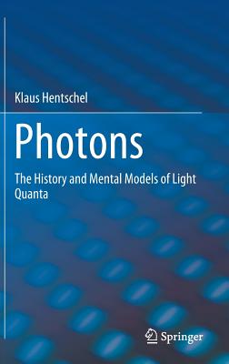 Photons: The History and Mental Models of Light Quanta - Hentschel, Klaus, and Hentschel, Ann M (Translated by)