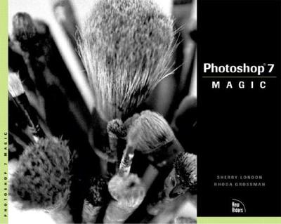 Photoshop 7 Magic - London, Sherry, and Grossman, Rhoda, and Barnes, Robert (Contributions by)