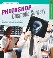 Photoshop Cosmetic Surgeon: A Comprehensive Guide to Portrait Retouching and Body Transforming