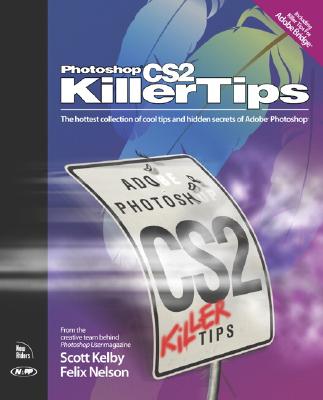 Photoshop CS2 Killer Tips - Kelby, Scott, and Nelson, Felix