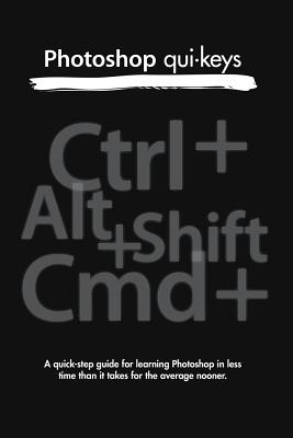 Photoshop Qui-keys: A quick-step guide for learning Photoshop in less time than it takes for the average nooner. - Jones, Phil, Dr.