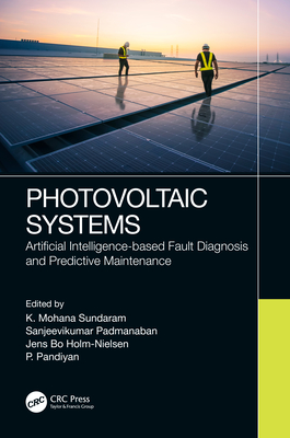 Photovoltaic Systems: Artificial Intelligence-based Fault Diagnosis and Predictive Maintenance - Sundaram, K Mohana (Editor), and Padmanaban, Sanjeevikumar (Editor), and Holm-Nielsen, Jens Bo (Editor)