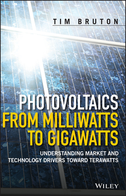 Photovoltaics from Milliwatts to Gigawatts: Understanding Market and Technology Drivers toward Terawatts - Bruton, Tim