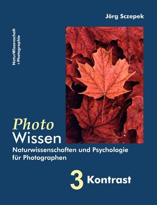 PhotoWissen - 3 Kontrast: Naturwissenschaften und Psychologie f?r Photographen - Sczepek, Jrg