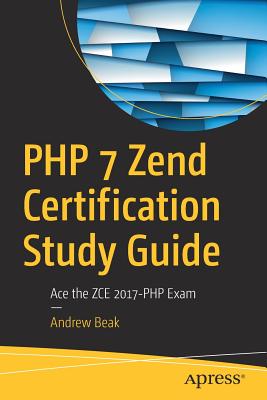 PHP 7 Zend Certification Study Guide: Ace the ZCE 2017-PHP Exam - Beak, Andrew