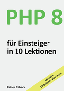PHP 8 fr Einsteiger in 10 Lektionen: PHP schnell, effektiv und ergebnisorientiert erlernen