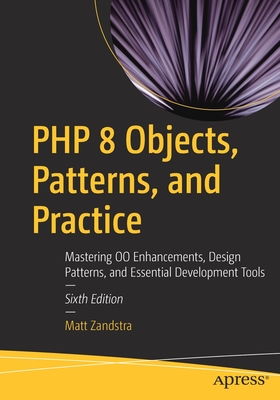 PHP 8 Objects, Patterns, and Practice: Mastering Oo Enhancements, Design Patterns, and Essential Development Tools - Zandstra, Matt