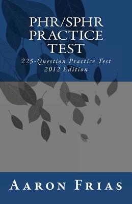 Phr/Sphr Practice Test - 2012 Edition: 225-Question Practice Test - Frias, Aaron