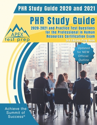 PHR Study Guide 2020 and 2021: PHR Study Guide 2020-2021 and Practice Test Questions for the Professional in Human Resources Certification Exam [3rd Edition Prep Book] - Apex Test Prep