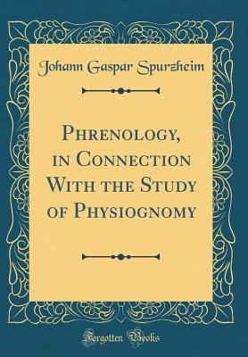 Phrenology, in Connection with the Study of Physiognomy (Classic Reprint) - Spurzheim, Johann Gaspar