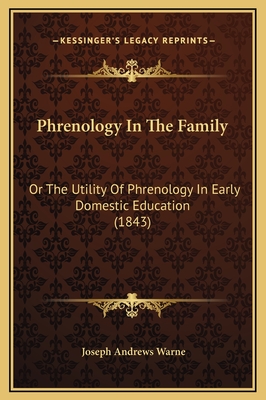 Phrenology in the Family: Or the Utility of Phrenology in Early Domestic Education (1843) - Warne, Joseph Andrews