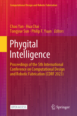 Phygital Intelligence: Proceedings of the 5th International Conference on Computational Design and Robotic Fabrication (Cdrf 2023) - Yan, Chao (Editor), and Chai, Hua (Editor), and Sun, Tongyue (Editor)