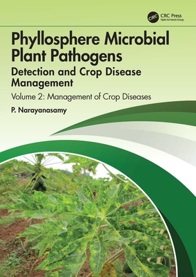 Phyllosphere Microbial Plant Pathogens: Detection and Crop Disease Management: Volume 2 Management of Crop Diseases - Narayanasamy, P