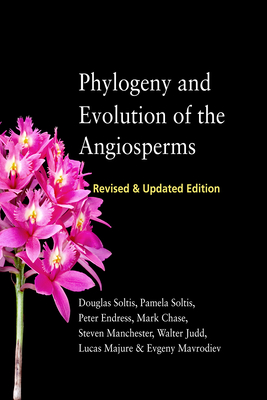 Phylogeny and Evolution of the Angiosperms: Revised and Updated Edition - Soltis, Douglas E., and Soltis, Pamela S., and Endress, Peter K.