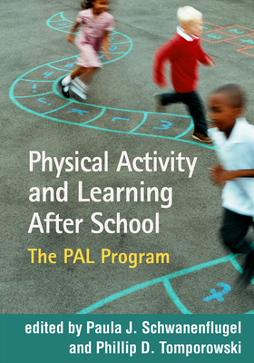Physical Activity and Learning After School: The PAL Program - Schwanenflugel, Paula J. (Editor), and Tomporowski, Phillip D. (Editor)
