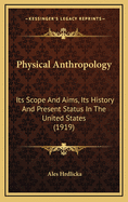 Physical Anthropology: Its Scope and Aims, Its History and Present Status in the United States (1919)