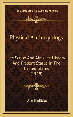 Physical Anthropology: Its Scope and Aims, Its History and Present Status in the United States (1919) - Hrdlicka, Ales