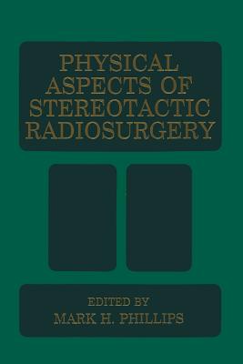 Physical Aspects of Stereotactic Radiosurgery - Phillips, M.H. (Editor)