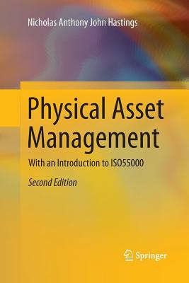 Physical Asset Management: With an Introduction to Iso55000 - Hastings, Nicholas Anthony John